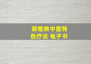 颈椎病中医特色疗法 电子书